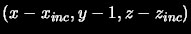 $\displaystyle (x - x_{inc}, y - 1, z - z_{inc})$