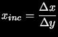 $\displaystyle x_{inc} = \frac{\Delta x}{\Delta y}$